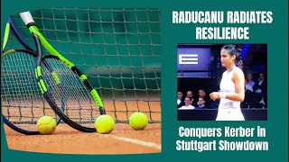 Emma Raducanu Radiates Resilience: Conquers Kerber in Stuttgart Showdown