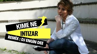 İntizar ft. Dj Engin Dee - Kime Ne ( Remix Versiyon )