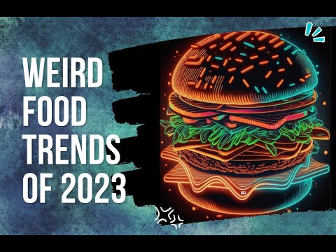 Weird Food Trends Of 2023
