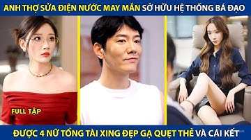 Anh Thợ Sửa Điện Nước Sở Hữu Hệ Thống Bá Đạo, Lại Được 4 Nữ Chủ Tịch Xinh Đẹp Gạ Quẹt Thẻ Và Cái KếT