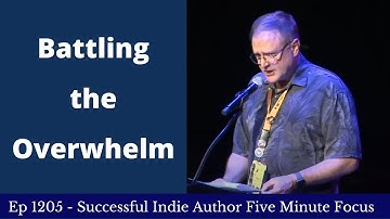 Successful Indie Author Five Minute Focus Ep1205 - Battling the Overwhelm