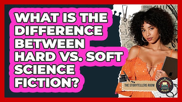 What Is The Difference Between Hard Vs. Soft Science Fiction? - The Storytellers Room