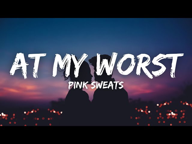 Pink Sweat$- At My Worst (Lyrics) class=