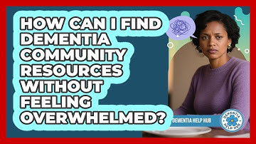 How Can I Find Dementia Community Resources Without Feeling Overwhelmed? - Dementia Help Hub