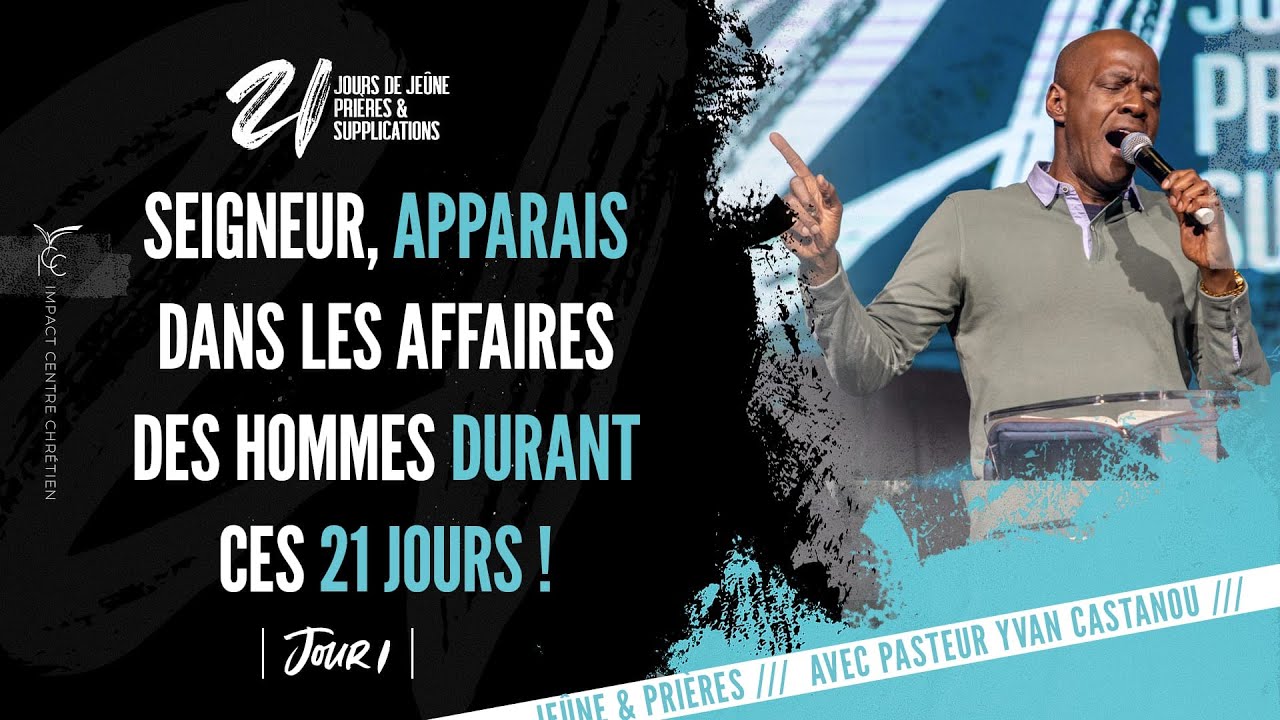 JOUR 1: SEIGNEUR, APPARAIS DANS LES AFFAIRES DES HOMMES DURANT CES 21 JOURS ! - Ps YVAN CASTANOU
