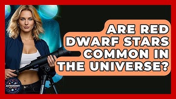 Are Red Dwarf Stars Common In The Universe? - Astronomy Made Simple