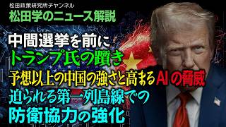 【松田学のニュース解説】中間選挙を前にトランプ氏の躓き　予想以上の中国の強さと高まるAIの脅威　迫られる第一列島線での防衛協力の強化