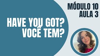 MÓD.10 - Present - Aula 3 - Have you got? - Inglês com Teacher May