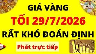 Trực tiếp giá vàng Tối hôm nay ngày 29/7/2026 - Rất khó đoán định giá vàng 9999, vàng Sjc, Doji, Pnj