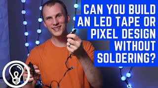 Can you build an LED Tape or Pixel Design Without Soldering?