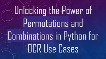 Unlocking the Power of Permutations and Combinations in Python for OCR Use Cases