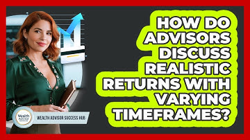 How Do Advisors Discuss Realistic Returns With Varying Timeframes?