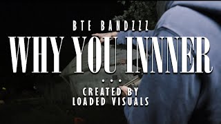BTE Bandzzz - Why You Inner Dir By. @loadedvisuals6264 