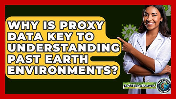 Why Is Proxy Data Key To Understanding Past Earth Environments? - Earth Science Answers