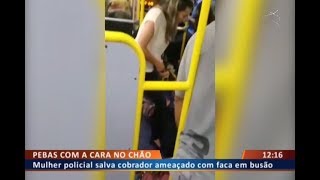 DF ALERTA - Mulher policial salva cobrador ameaçado com faca em busão