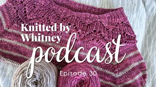 Knitted by Whitney Podcast Ep 30   Focusing on a lot of WIPs