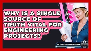 Why Is A Single Source Of Truth Vital For Engineering Projects? - Mechanical Engineering Explained