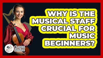 Why Is The Musical Staff Crucial For Music Beginners? - Classical Serenade