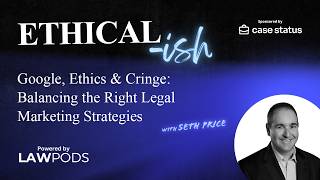 Google, Ethics &amp; Cringe: Balancing the Right Legal Marketing Strategies, with Seth Price