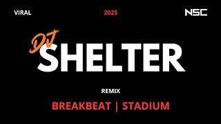 DJ SHELTER REMIX BREAKBEAT STADIUM 2025 NOSTALGIA | DJ VIRAL 2025 | DUGEM FULL BASS FULL MELODY
