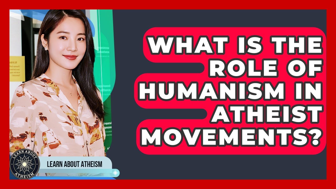 What Is The Role Of Humanism In Atheist Movements? - Learn About Atheism