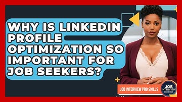 Why Is LinkedIn Profile Optimization So Important For Job Seekers? - Job Interview Pro Skills