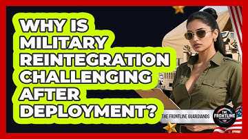 Why Is Military Reintegration Challenging After Deployment? - The Frontline Guardians