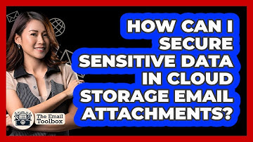 How Can I Secure Sensitive Data In Cloud Storage Email Attachments? - TheEmailToolbox.com