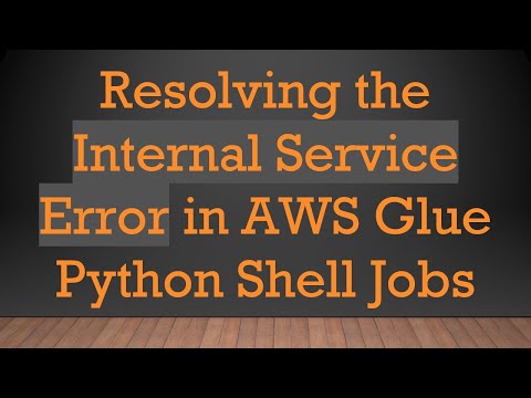 Resolving the Internal Service Error in AWS Glue Python Shell Jobs