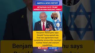 Netanyahu Says Trump Agrees Iran Nuclear Threat Must End | A N REPORT
