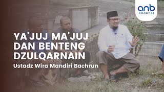 Ya'juj Ma'juj dan Benteng Dzulqarnain | Ustadz Wira Mandiri Bachrun