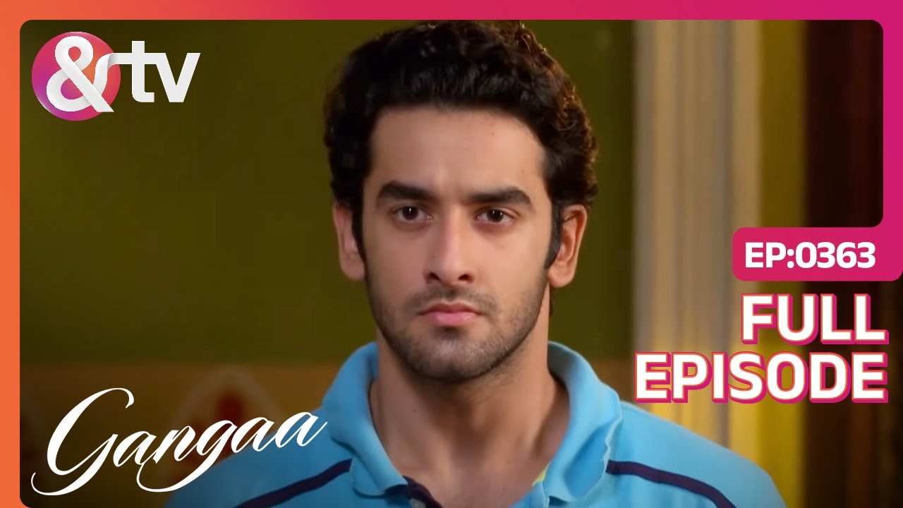 Sagar ने पकड़ ली शादी ना करने की ज़िद | Gangaa | Full Ep 363 | @andtvchannel