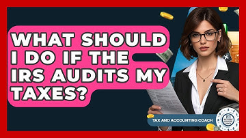 What Should I Do If The IRS Audits My Taxes? - Tax and Accounting Coach