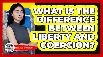What Is The Difference Between Liberty And Coercion?