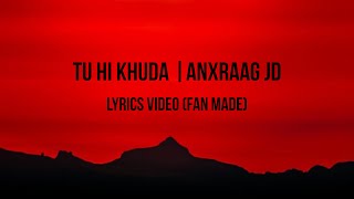 Tu Hi Khuda | Anxraag JD | Lyrics video