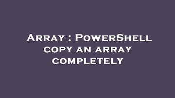 Array : PowerShell copy an array completely