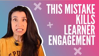 The mistake that DESTROYS LEARNER ENGAGEMENT