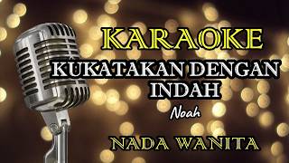KUKATAKAN DENGAN INDAH - NOAH || KARAOKE WANITA