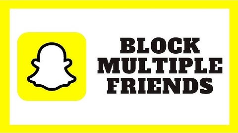 How To Block Multiple Friends On Snapchat