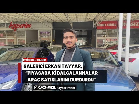 Galerici Erkan Tayyar, “Piyasada ki dalgalanmalar araç satışlarını durdurdu”