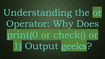 Understanding the or Operator: Why Does print(0 or check() or 1) Output geeks?