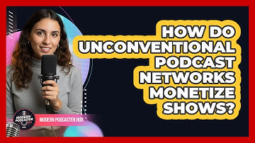 How Do Unconventional Podcast Networks Monetize Shows? - Modern Podcaster Hub