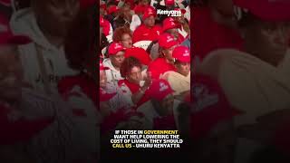 If those in government want help lowering the cost of living, they should call us - Uhuru Kenyatta
