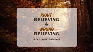 Right Believing and Wrong believing | Rev Newman Abagbodi