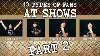 10 types of fans at shows pt. 2