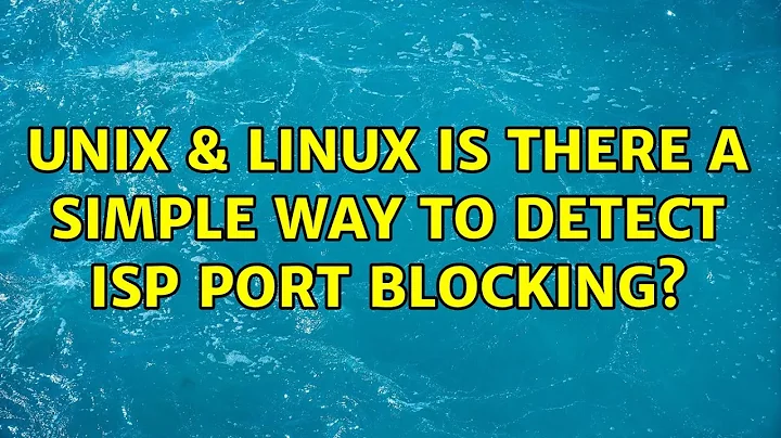 Unix & Linux: Is there a simple way to detect ISP port blocking? (4 Solutions!!)