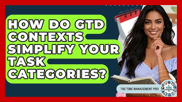 How Do GTD Contexts Simplify Your Task Categories? - The Time Management Pro