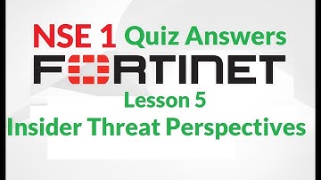 NSE 1 : Lesson 5—Insider Threat Perspectives Quiz | FREE Fortinet certification