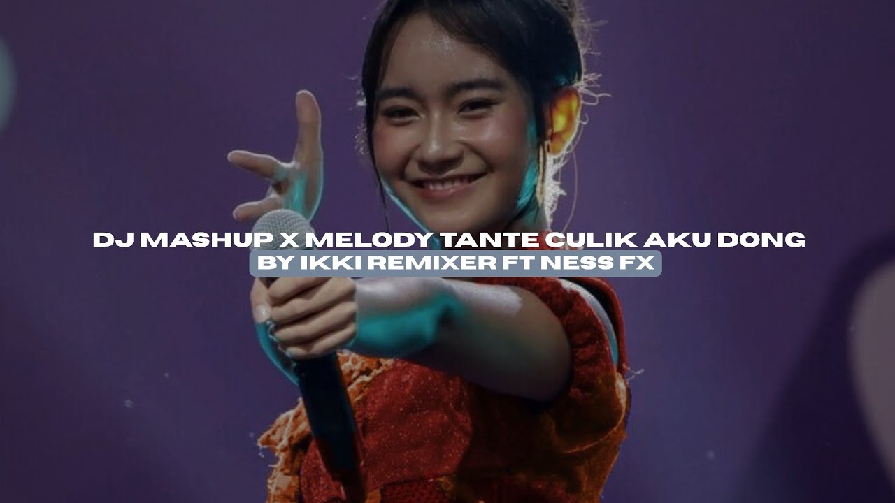 DJ MASHUP X MELODY TANTE CULIK AKU DONG BY IKKI RMX FT NESS FX VIRAL TIKTOK MENGKANEE!! 