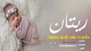 شيلة استقبال مولوده باسم ريتان ÷ريتان طلت على الدنيا محلها للطلب بدون حقوق